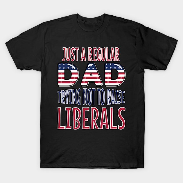 just a regular dad trying not to raise liberals american flag fathers day T-Shirt by Marcekdesign